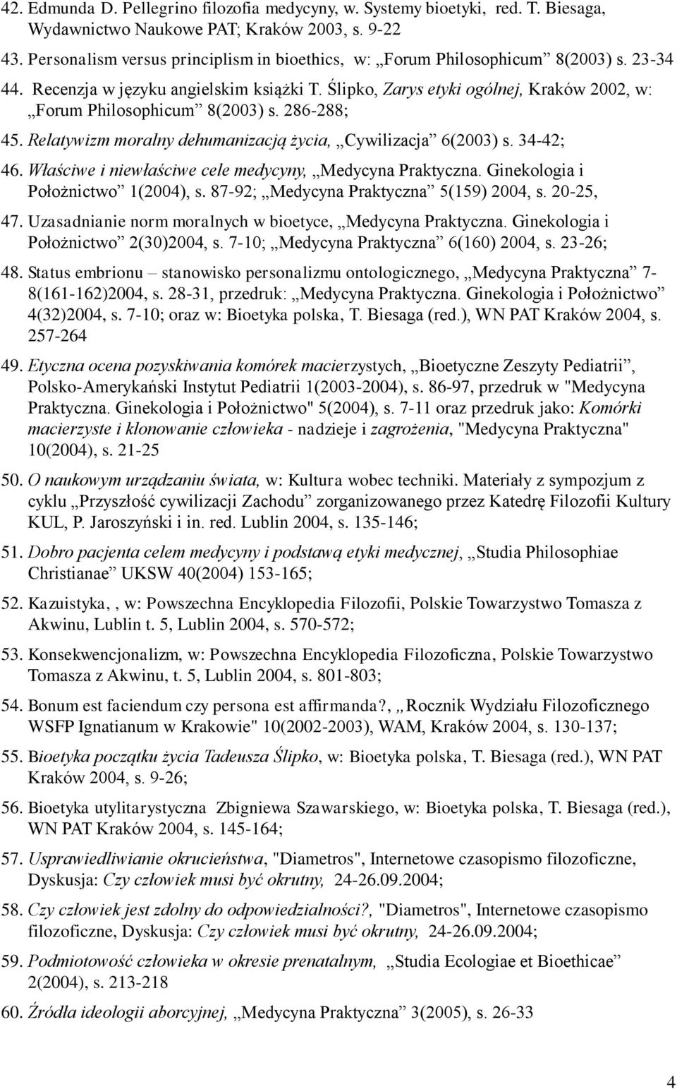 Ślipko, Zarys etyki ogólnej, Kraków 2002, w: Forum Philosophicum 8(2003) s. 286-288; 45. Relatywizm moralny dehumanizacją życia, Cywilizacja 6(2003) s. 34-42; 46.
