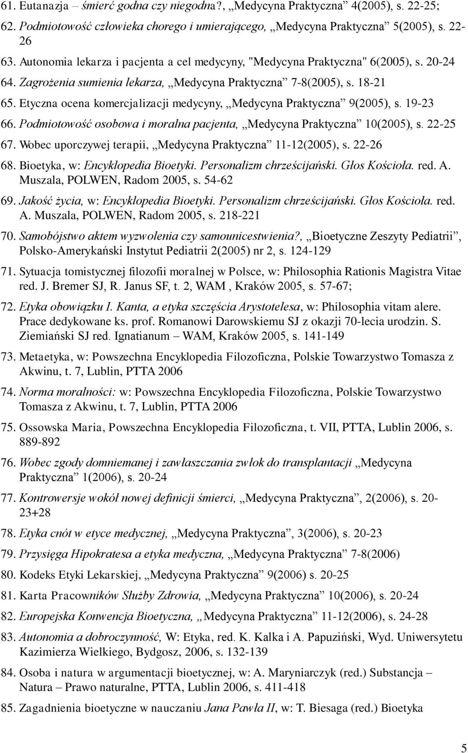 Etyczna ocena komercjalizacji medycyny, Medycyna Praktyczna 9(2005), s. 19-23 66. Podmiotowość osobowa i moralna pacjenta, Medycyna Praktyczna 10(2005), s. 22-25 67.