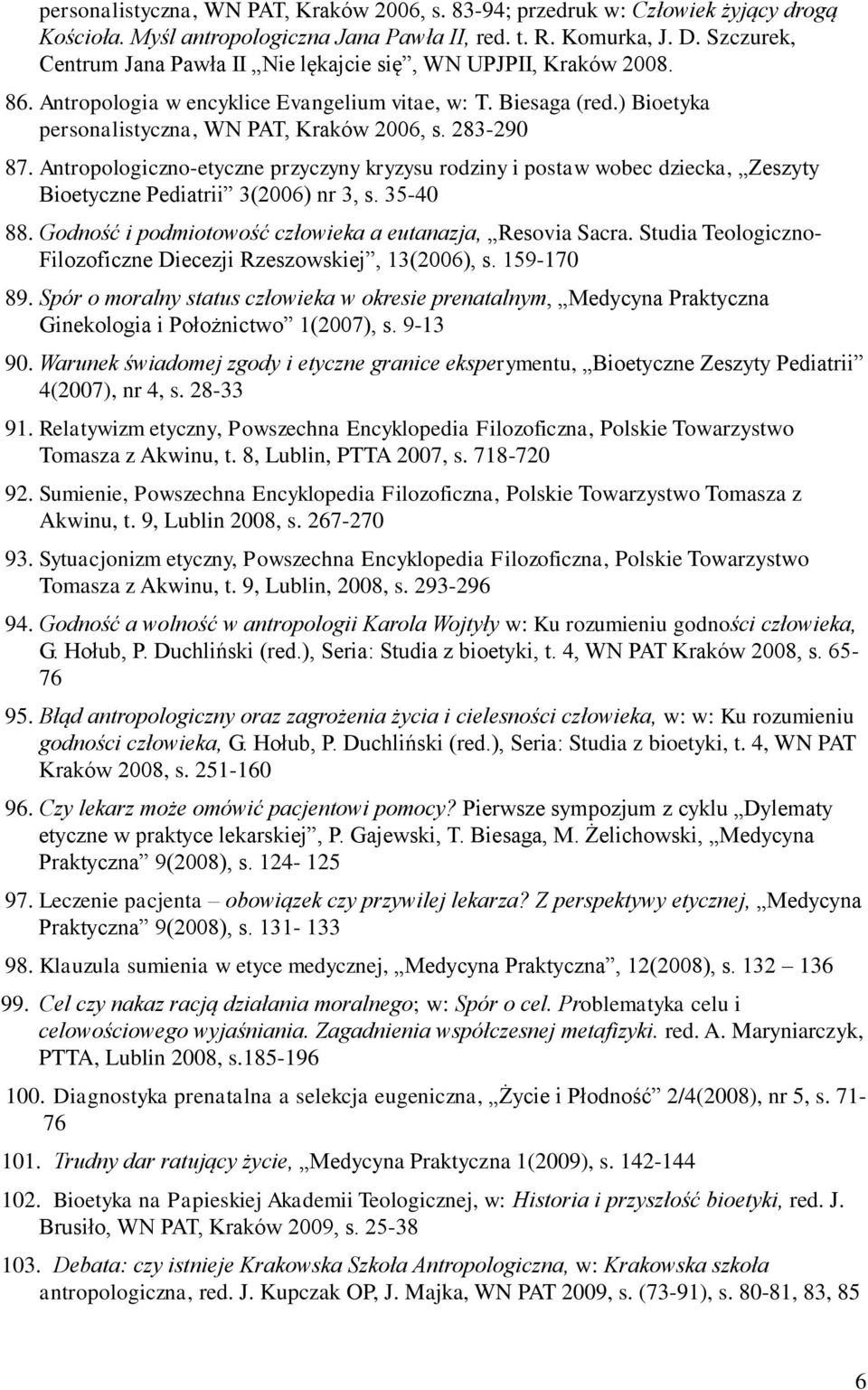 283-290 87. Antropologiczno-etyczne przyczyny kryzysu rodziny i postaw wobec dziecka, Zeszyty Bioetyczne Pediatrii 3(2006) nr 3, s. 35-40 88.