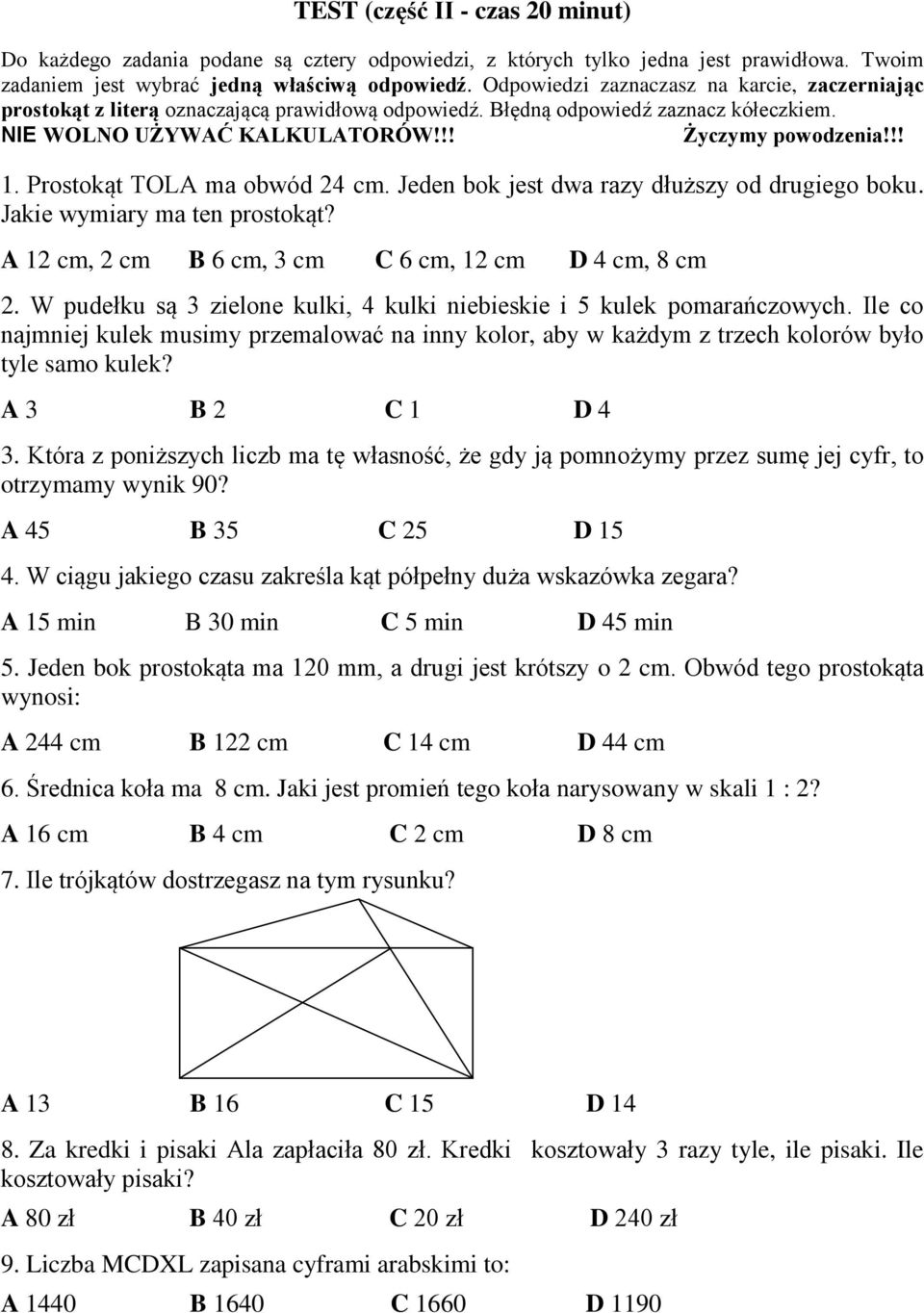 Prostokąt TOLA ma obwód 24 cm. Jeden bok jest dwa razy dłuższy od drugiego boku. Jakie wymiary ma ten prostokąt? A 12 cm, 2 cm B 6 cm, 3 cm C 6 cm, 12 cm D 4 cm, 8 cm 2.