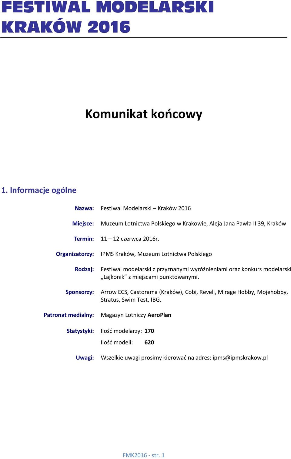 Organizatorzy: IPMS Kraków, Muzeum Lotnictwa Polskiego Rodzaj: Festiwal modelarski z przyznanymi wyróżnieniami oraz konkurs modelarski Lajkonik z miejscami punktowanymi.
