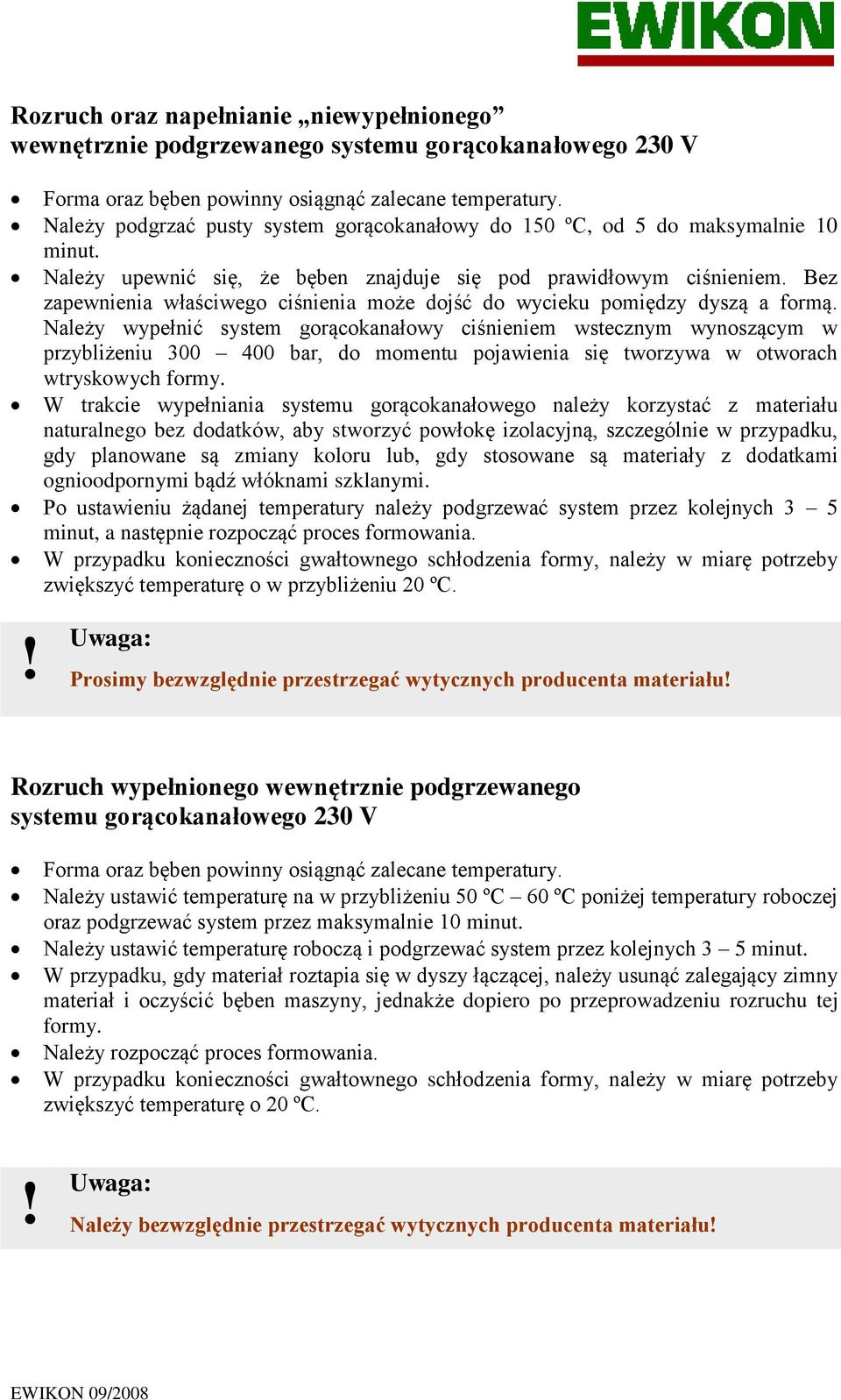 Bez zapewnienia właściwego ciśnienia może dojść do wycieku pomiędzy dyszą a formą.