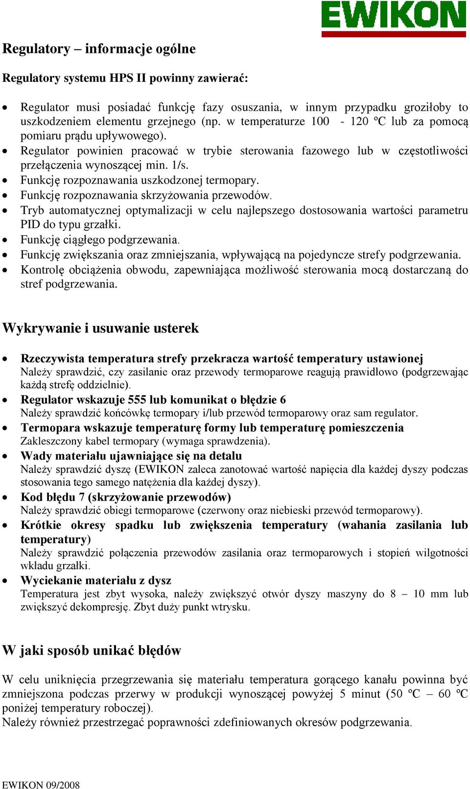 Funkcję rozpoznawania uszkodzonej termopary. Funkcję rozpoznawania skrzyżowania przewodów. Tryb automatycznej optymalizacji w celu najlepszego dostosowania wartości parametru PID do typu grzałki.