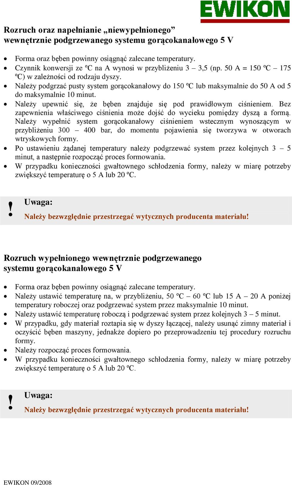 Należy podgrzać pusty system gorącokanałowy do 150 ºC lub maksymalnie do 50 A od 5 do maksymalnie 10 minut. Należy upewnić się, że bęben znajduje się pod prawidłowym ciśnieniem.