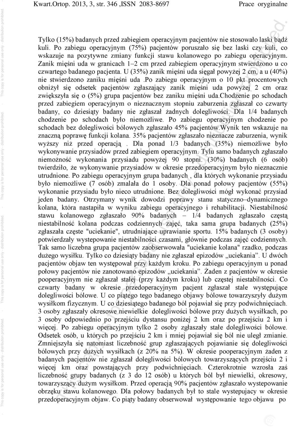 Zanik mięśni uda w granicach 1 2 cm przed zabiegiem operacyjnym stwierdzono u co czwartego badanego pacjenta. U (35%) zanik mięśni uda sięgał powyżej 2 cm, a u (40%) nie stwierdzono zaniku mięśni uda.