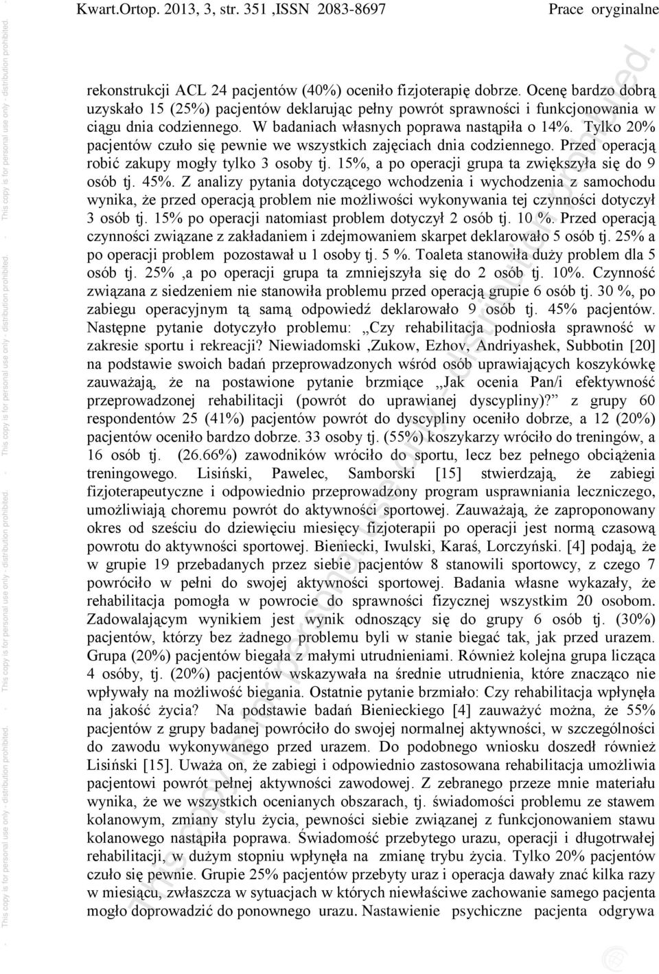 Tylko 20% pacjentów czuło się pewnie we wszystkich zajęciach dnia codziennego. Przed operacją robić zakupy mogły tylko 3 osoby tj. 15%, a po operacji grupa ta zwiększyła się do 9 osób tj. 45%.