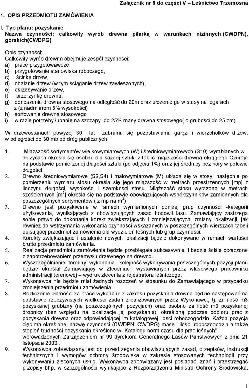 przygotowawcze, b) przygotowanie stanowiska roboczego, c) ścinkę drzew, d) obalanie drzew (w tym ściąganie drzew zawieszonych), e) okrzesywanie drzew, f) przerzynkę drewna, g) donoszenie drewna