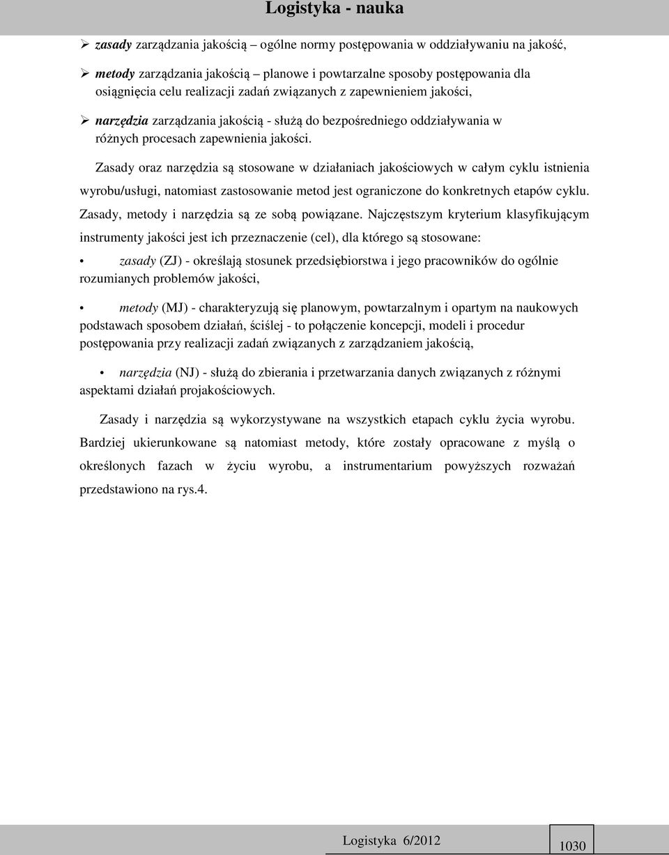 Zasady oraz narzędzia są stosowane w działaniach jakościowych w całym cyklu istnienia wyrobu/usługi, natomiast zastosowanie metod jest ograniczone do konkretnych etapów cyklu.
