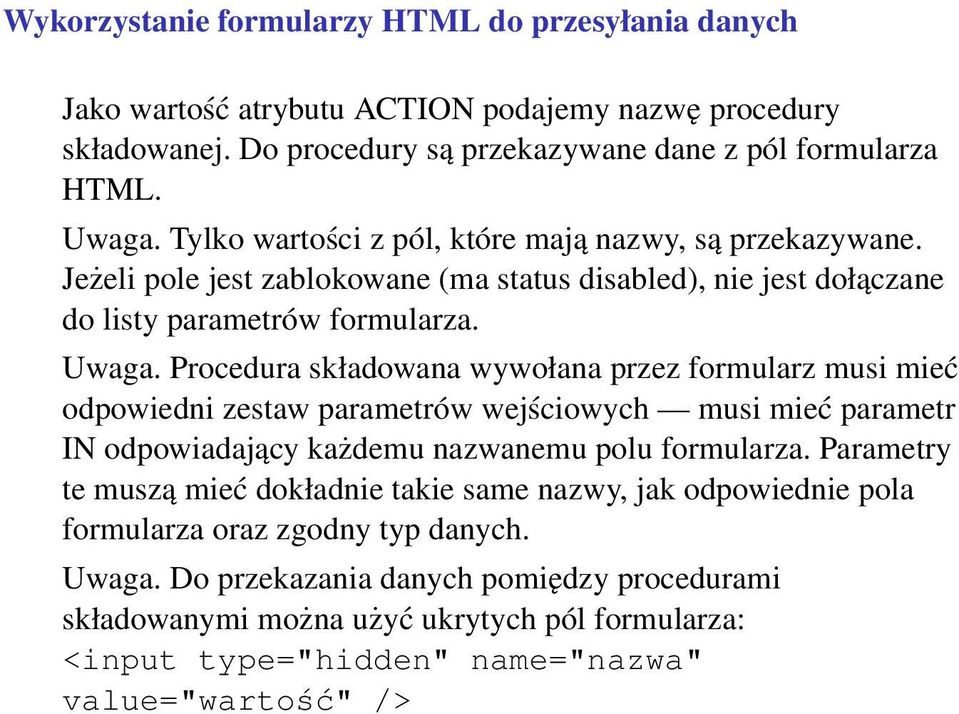 Procedura składowana wywołana przez formularz musi mieć odpowiedni zestaw parametrów wejściowych musi mieć parametr IN odpowiadający każdemu nazwanemu polu formularza.