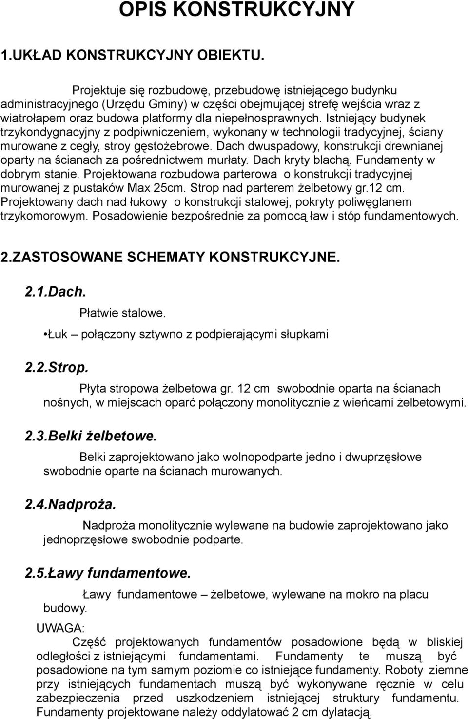 Istniejący budynek trzykondygnacyjny z podpiwniczeniem, wykonany w technologii tradycyjnej, ściany murowane z cegły, stroy gęstożebrowe.