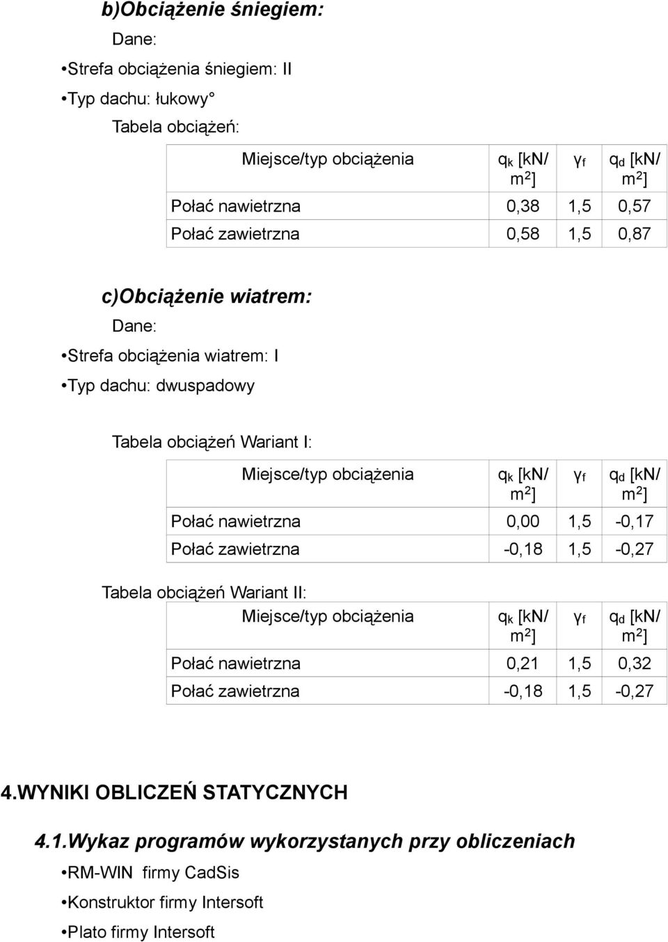 nawietrzna 0,00 1,5-0,17 Połać zawietrzna -0,18 1,5-0,27 Tabela obciążeń Wariant II: Miejsce/typ obciążenia Połać nawietrzna 0,21 1,5 0,32 Połać zawietrzna