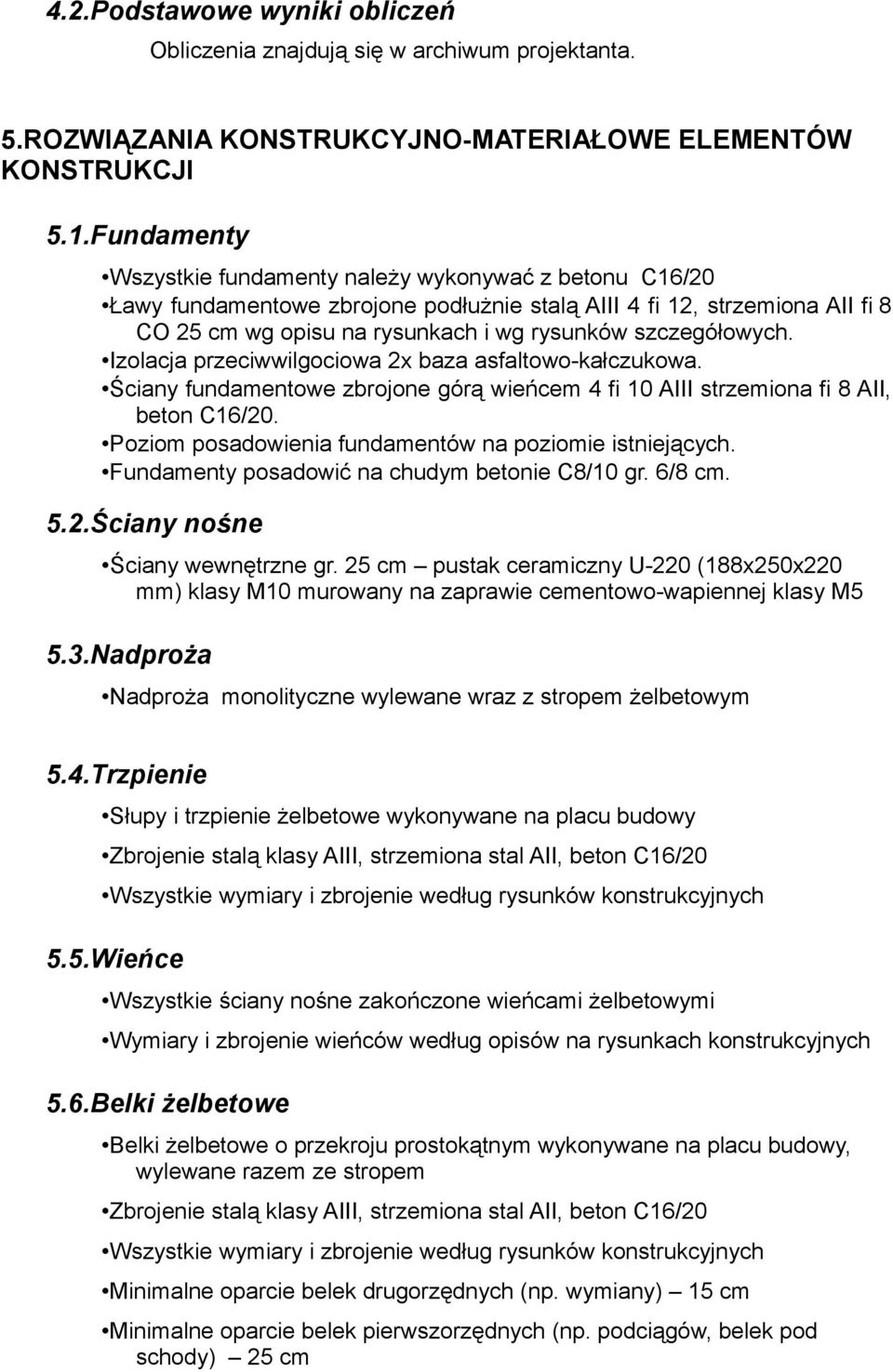 szczegółowych. Izolacja przeciwwilgociowa 2x baza asfaltowo-kałczukowa. Ściany fundamentowe zbrojone górą wieńcem 4 fi 10 AIII strzemiona fi 8 AII, beton C16/20.