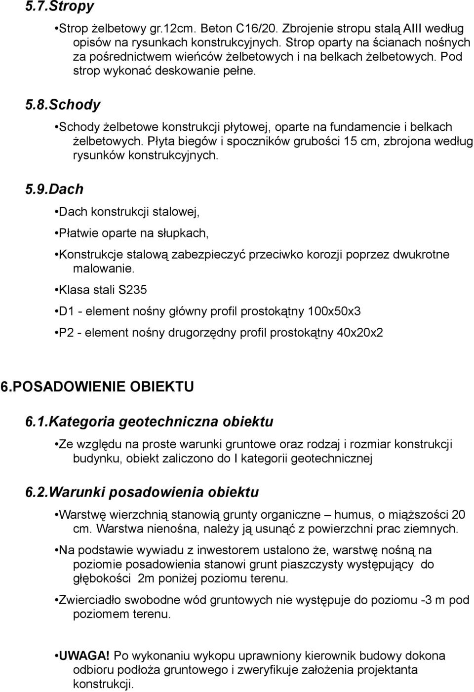 Dach Schody żelbetowe konstrukcji płytowej, oparte na fundamencie i belkach żelbetowych. Płyta biegów i spoczników grubości 15 cm, zbrojona według rysunków konstrukcyjnych.