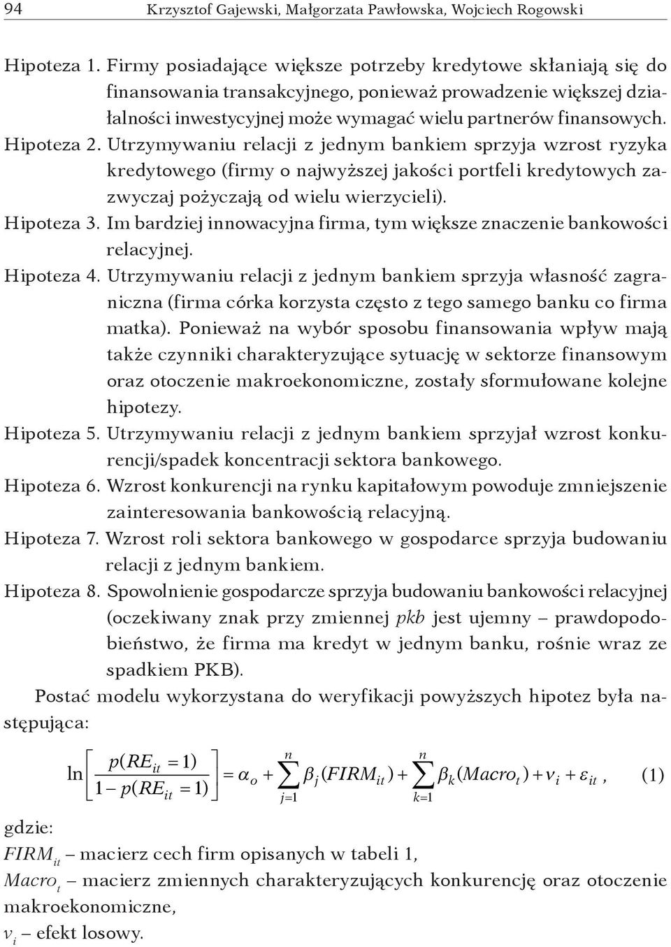 Hipoteza 2. Utrzymywaniu relacji z jednym bankiem sprzyja wzrost ryzyka kredytowego (firmy o najwyższej jakości portfeli kredytowych zazwyczaj pożyczają od wielu wierzycieli). Hipoteza 3.