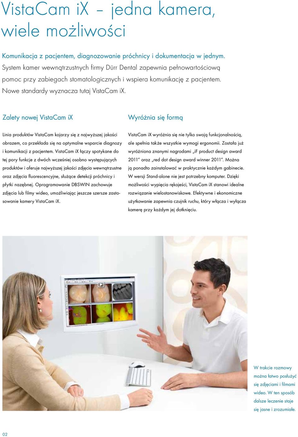 Zalety nowej VistaCam ix Wyróżnia się formą Linia produktów VistaCam kojarzy się z najwyższej jakości obrazem, co przekłada się na optymalne wsparcie diagnozy i komunikacji z pacjentem.