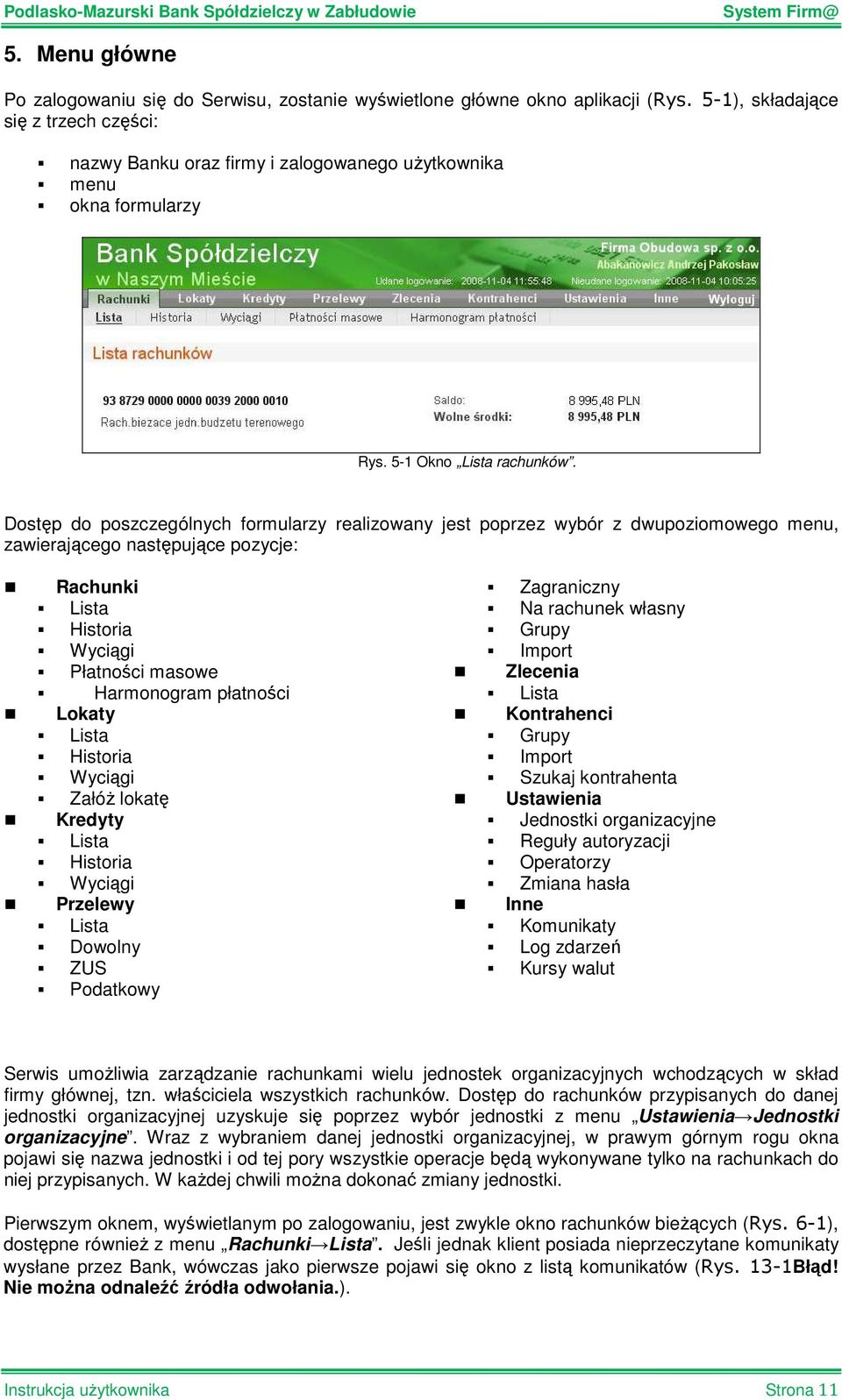 Dostęp do poszczególnych formularzy realizowany jest poprzez wybór z dwupoziomowego menu, zawierającego następujące pozycje: Rachunki Lista Historia Wyciągi Płatności masowe Harmonogram płatności