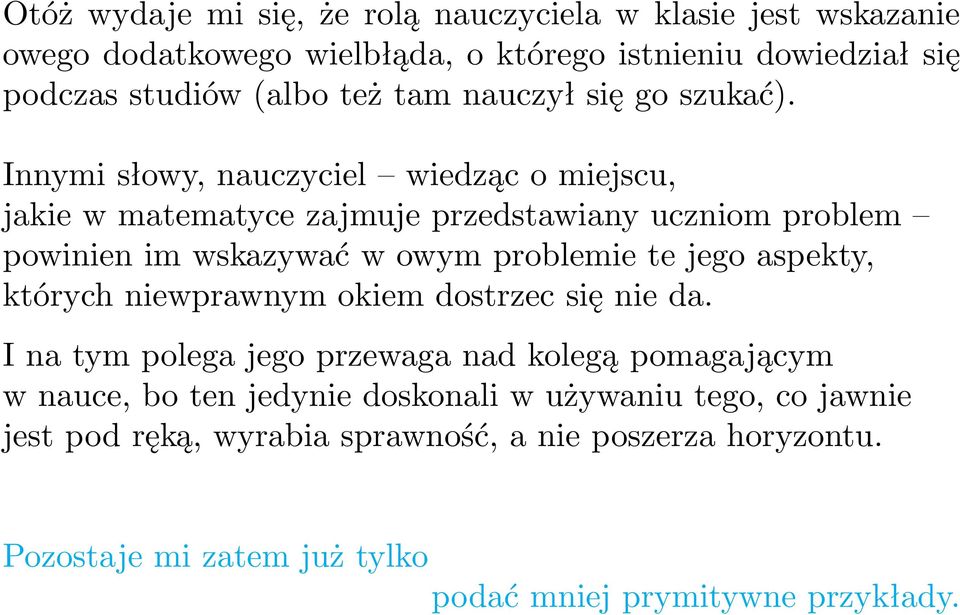 Innymi słowy, nauczyciel wiedząc o miejscu, jakie w matematyce zajmuje przedstawiany uczniom problem powinien im wskazywać w owym problemie te jego