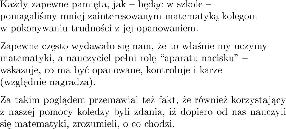 Zapewne często wydawało się nam, że to właśnie my uczymy matematyki, a nauczyciel pełni rolę aparatu nacisku wskazuje,