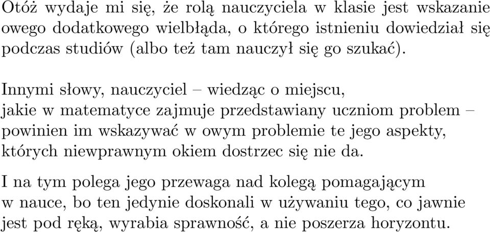 Innymi słowy, nauczyciel wiedząc o miejscu, jakie w matematyce zajmuje przedstawiany uczniom problem powinien im wskazywać w owym