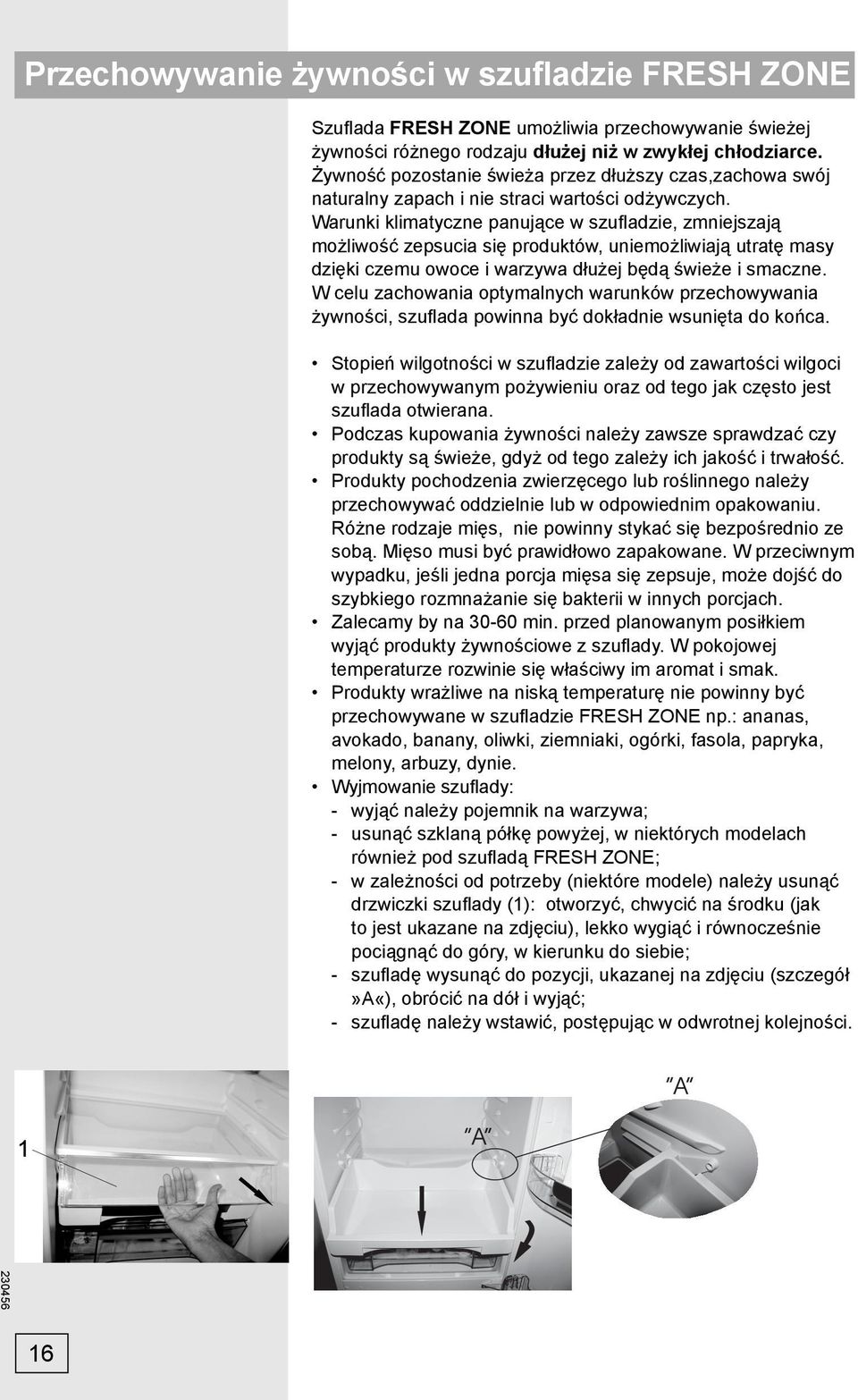 Warunki klimatyczne panujące w szufl adzie, zmniejszają możliwość zepsucia się produktów, uniemożliwiają utratę masy dzięki czemu owoce i warzywa dłużej będą świeże i smaczne.