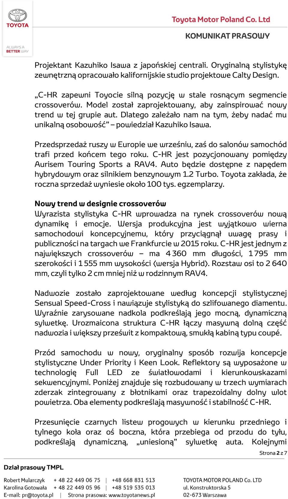 Dlatego zależało nam na tym, żeby nadać mu unikalną osobowość powiedział Kazuhiko Isawa. Przedsprzedaż ruszy w Europie we wrześniu, zaś do salonów samochód trafi przed końcem tego roku.