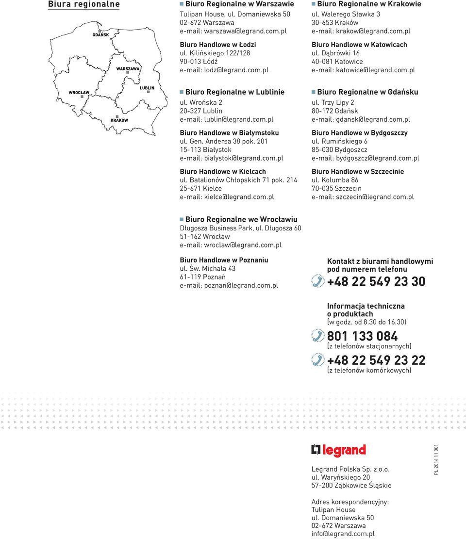 Dąbrówki 16 40-081 Katowice e-mail: katowice@legrand.com.pl iuro Regionalne w Lublinie ul. Wrońska 2 20-327 Lublin e-mail: lublin@legrand.com.pl iuro Handlowe w iałymstoku ul. Gen. Andersa 38 pok.