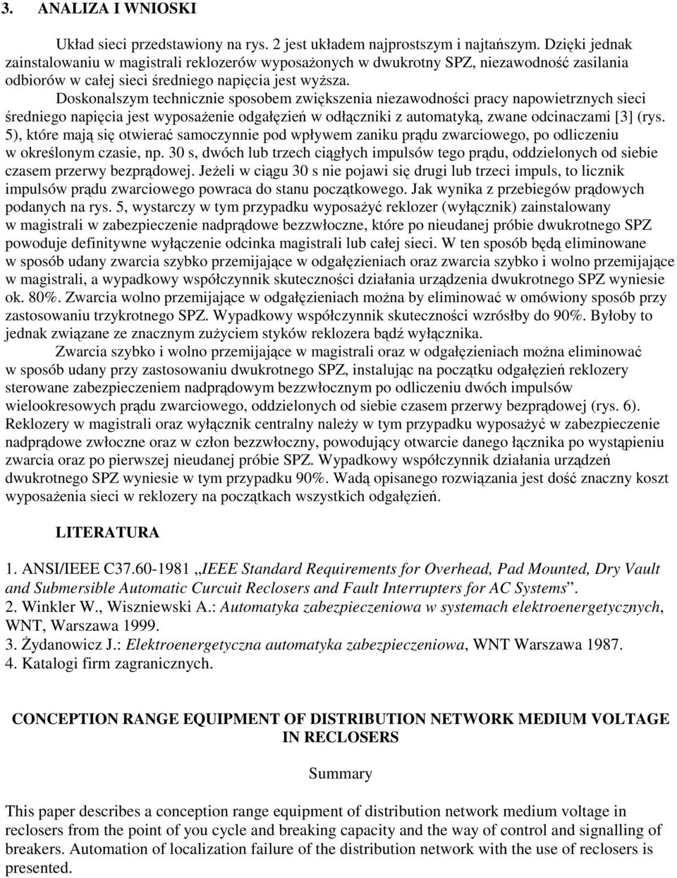 Doskonalszym technicznie sposobem zwikszenia niezawodnoci pracy napowietrznych sieci redniego napicia jest wyposaenie odgałzie w odłczniki z automatyk, zwane odcinaczami [3] (rys.