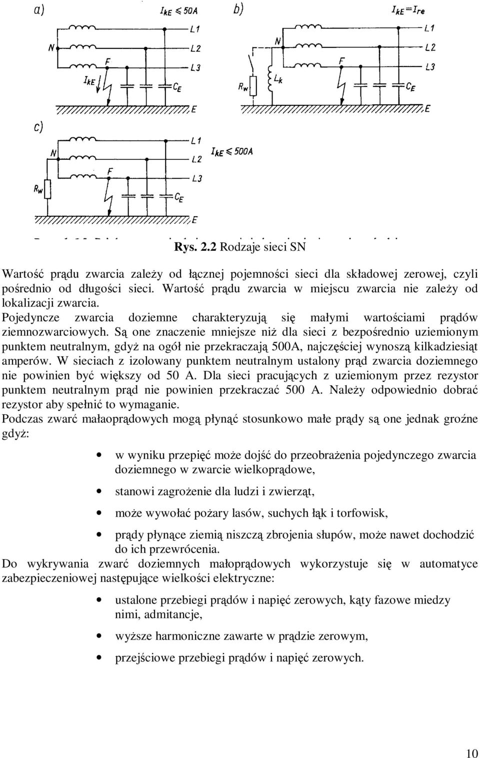 Są one znaczenie mniejsze niŝ dla sieci z bezpośrednio uziemionym punktem neutralnym, gdyŝ na ogół nie przekraczają 500A, najczęściej wynoszą kilkadziesiąt amperów.