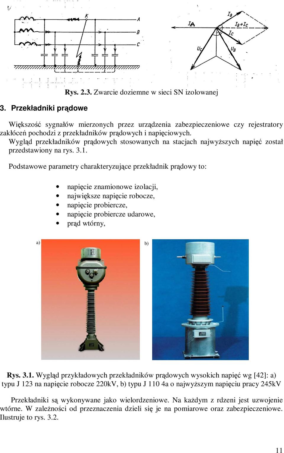 Podstawowe parametry charakteryzujące przekładnik prądowy to: napięcie znamionowe izolacji, największe napięcie robocze, napięcie probiercze, napięcie probiercze udarowe, prąd wtórny, a) b) Rys. 3.1.