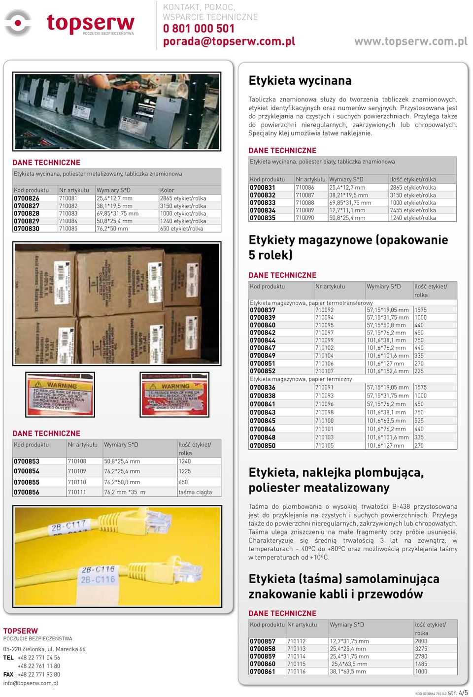 Etykieta wycinana, poliester metalizowany, tabliczka znamionowa 0700826 710081 25,4*12,7 mm 2865 etykiet/ 0700827 710082 38,1*19,5 mm 3150 etykiet/ 0700828 710083 69,85*31,75 mm 1000 etykiet/ 0700829