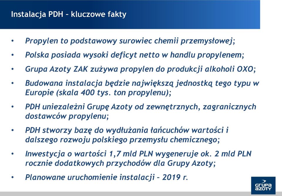 ton propylenu); PDH uniezależni Grupę Azoty od zewnętrznych, zagranicznych dostawców propylenu; PDH stworzy bazę do wydłużania łańcuchów wartości i dalszego