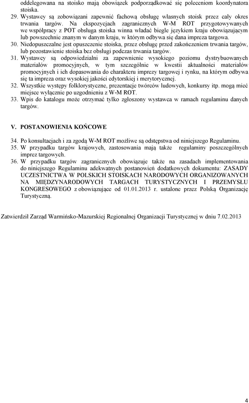 dana impreza targowa. 30. Niedopuszczalne jest opuszczenie stoiska, przez obsługę przed zakończeniem trwania targów, lub pozostawienie stoiska bez obsługi podczas trwania targów. 31.