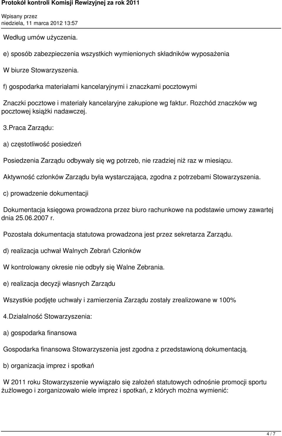 Praca Zarządu: a) częstotliwość posiedzeń Posiedzenia Zarządu odbywały się wg potrzeb, nie rzadziej niż raz w miesiącu.