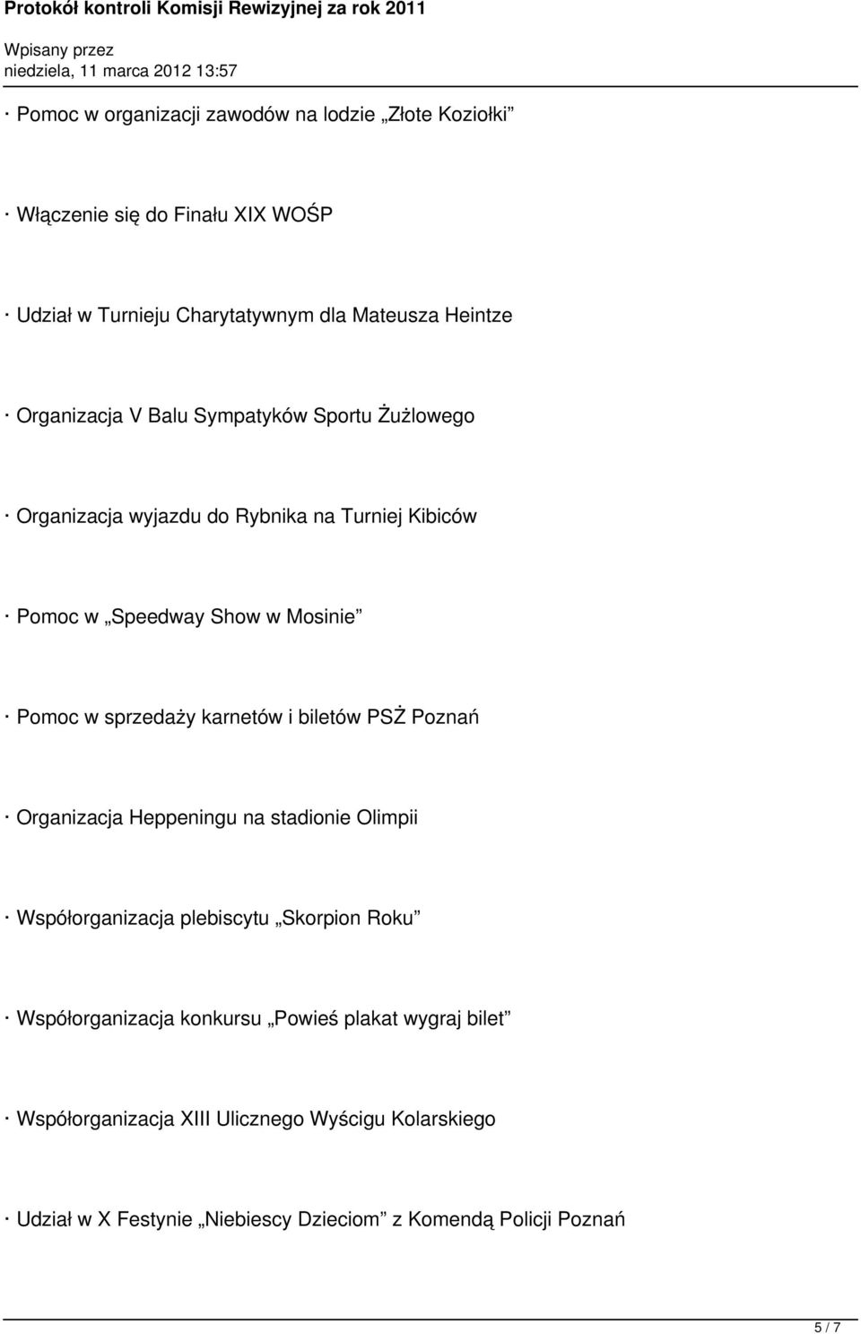 sprzedaży karnetów i biletów PSŻ Poznań Organizacja Heppeningu na stadionie Olimpii Współorganizacja plebiscytu Skorpion Roku Współorganizacja