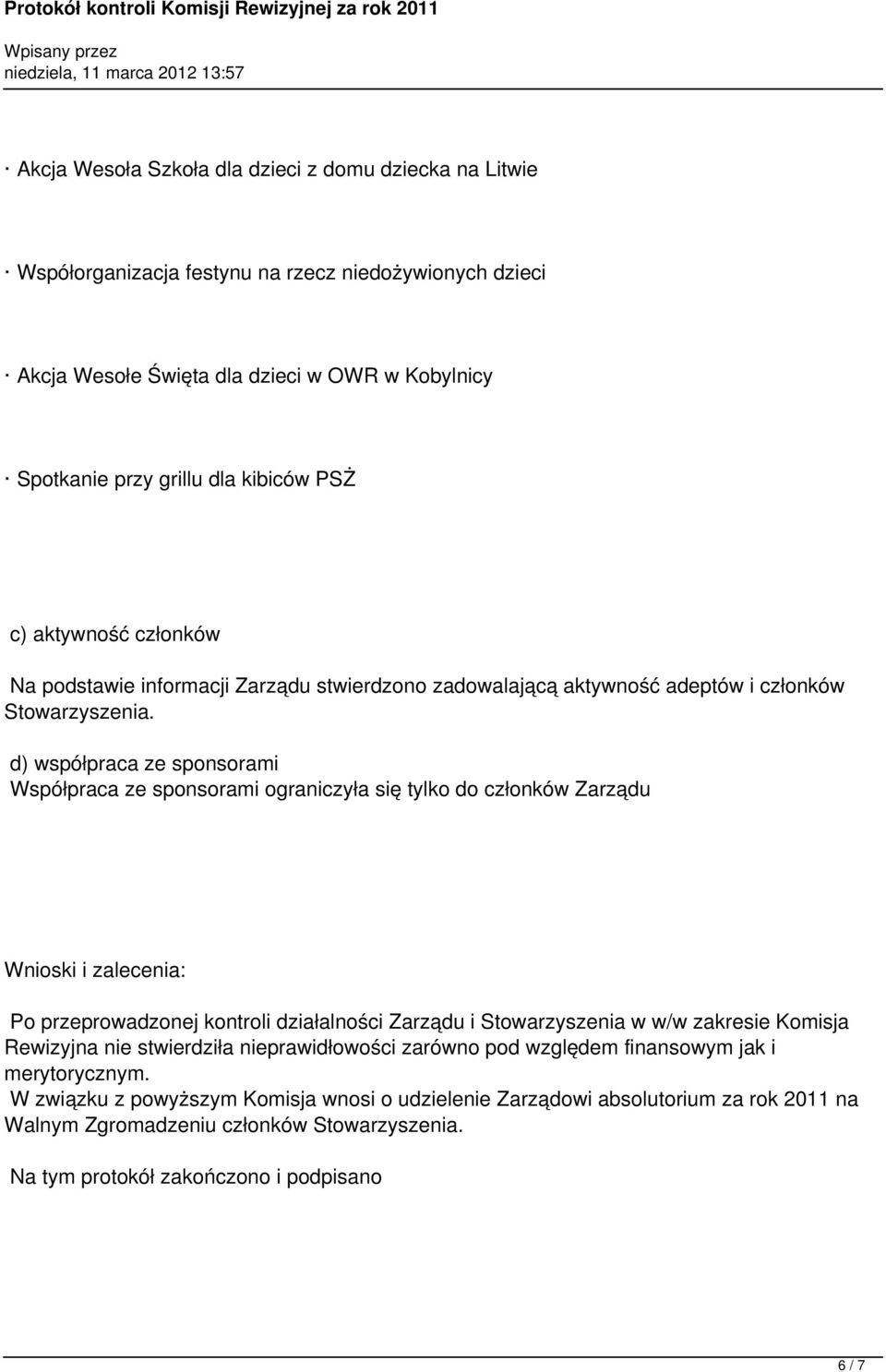 d) współpraca ze sponsorami Współpraca ze sponsorami ograniczyła się tylko do członków Zarządu Wnioski i zalecenia: Po przeprowadzonej kontroli działalności Zarządu i Stowarzyszenia w w/w zakresie