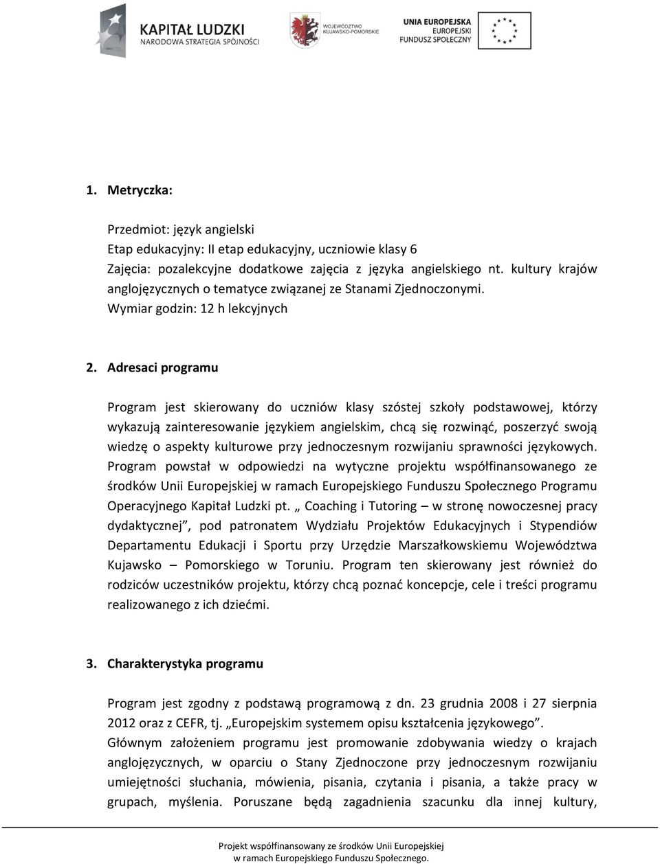 Adresaci programu Program jest skierowany do uczniów klasy szóstej szkoły podstawowej, którzy wykazują zainteresowanie językiem angielskim, chcą się rozwinąć, poszerzyć swoją wiedzę o aspekty
