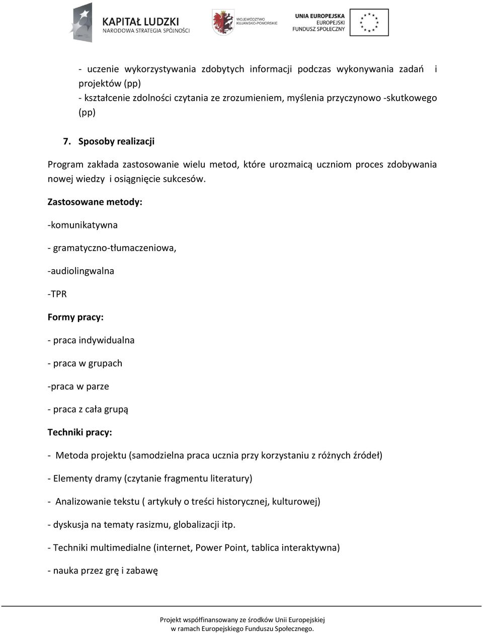 Zastosowane metody: komunikatywna gramatyczno tłumaczeniowa, audiolingwalna TPR Formy pracy: praca indywidualna praca w grupach praca w parze praca z cała grupą Techniki pracy: Metoda projektu