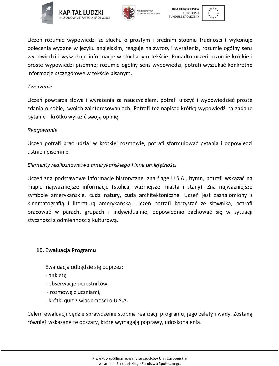 Tworzenie Uczeń powtarza słowa i wyrażenia za nauczycielem, potrafi ułożyć i wypowiedzieć proste zdania o sobie, swoich zainteresowaniach.