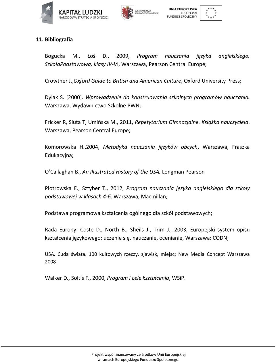 Warszawa, Wydawnictwo Szkolne PWN; Fricker R, Siuta T, Umińska M., 2011, Repetytorium Gimnazjalne. Książka nauczyciela. Warszawa, Pearson Central Europe; Komorowska H.