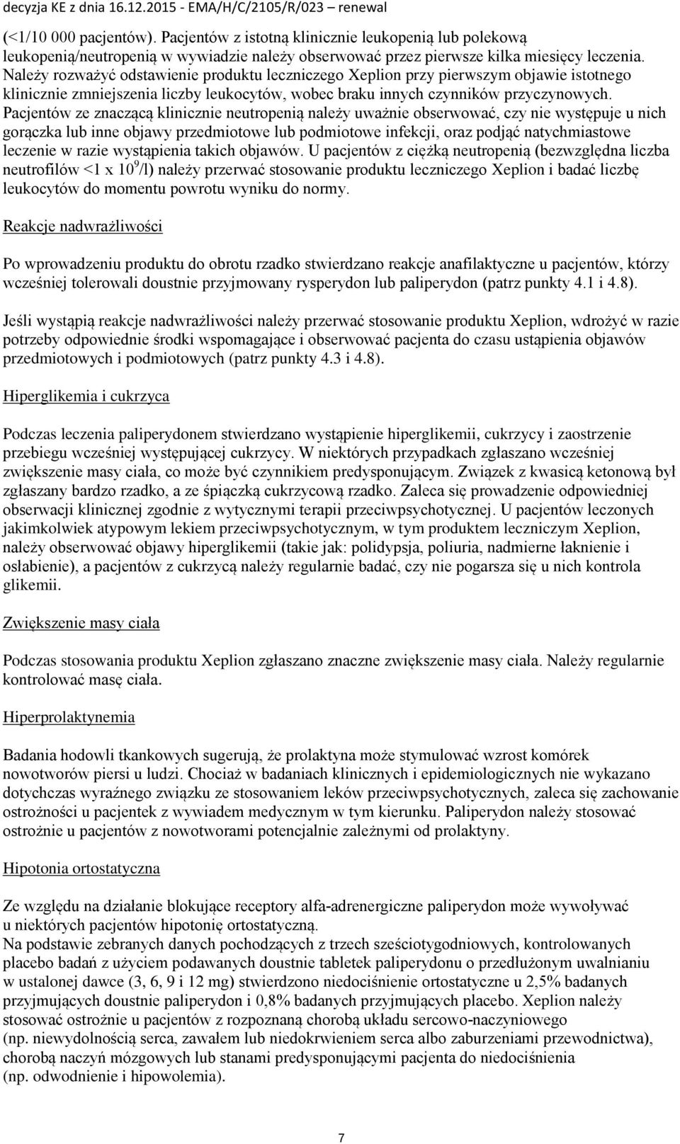 Pacjentów ze znaczącą klinicznie neutropenią należy uważnie obserwować, czy nie występuje u nich gorączka lub inne objawy przedmiotowe lub podmiotowe infekcji, oraz podjąć natychmiastowe leczenie w