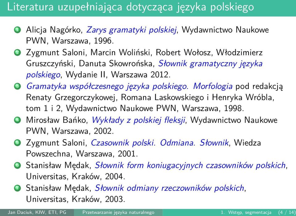 .3 Gramatyka współczesnego języka polskiego. Morfologia pod redakcją Renaty Grzegorczykowej, Romana Laskowskiego i Henryka Wróbla, tom 1 i 2, Wydawnictwo Naukowe PWN, Warszawa, 1998.