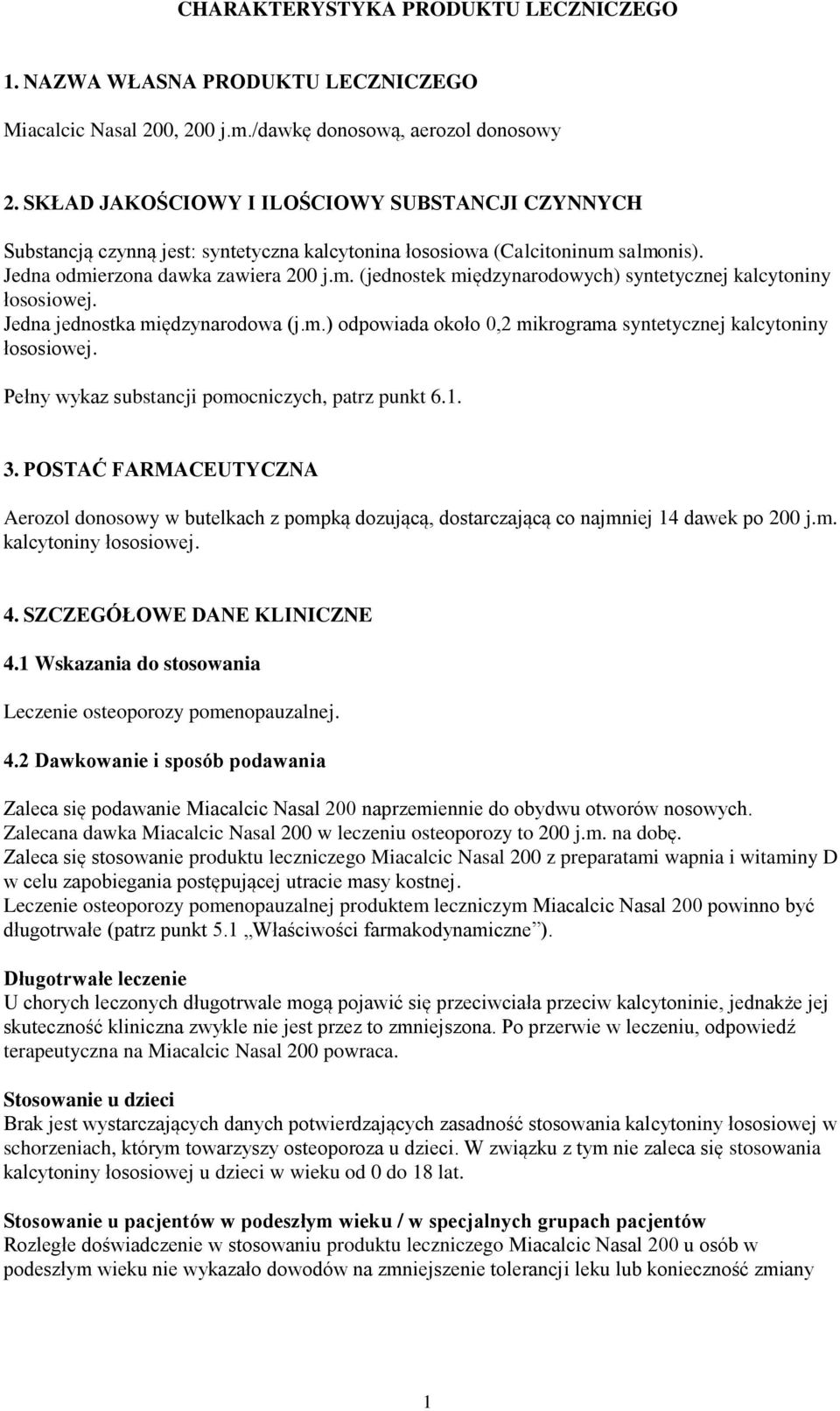Jedna jednostka międzynarodowa (j.m.) odpowiada około 0,2 mikrograma syntetycznej kalcytoniny łososiowej. Pełny wykaz substancji pomocniczych, patrz punkt 6.1. 3.