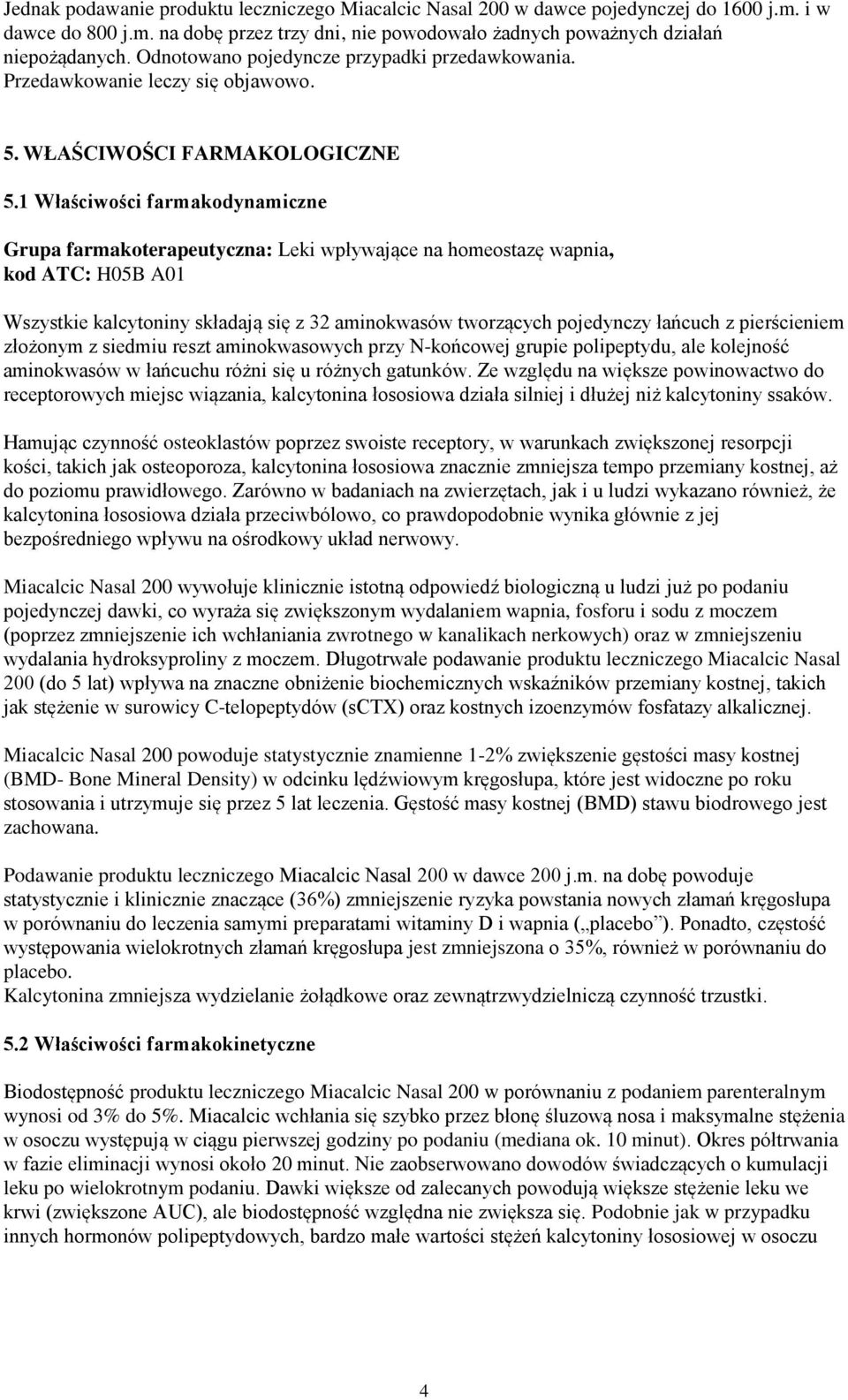1 Właściwości farmakodynamiczne Grupa farmakoterapeutyczna: Leki wpływające na homeostazę wapnia, kod ATC: H05B A01 Wszystkie kalcytoniny składają się z 32 aminokwasów tworzących pojedynczy łańcuch z