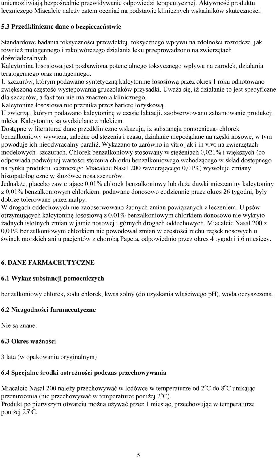 na zwierzętach doświadczalnych. Kalcytonina łososiowa jest pozbawiona potencjalnego toksycznego wpływu na zarodek, działania teratogennego oraz mutagennego.