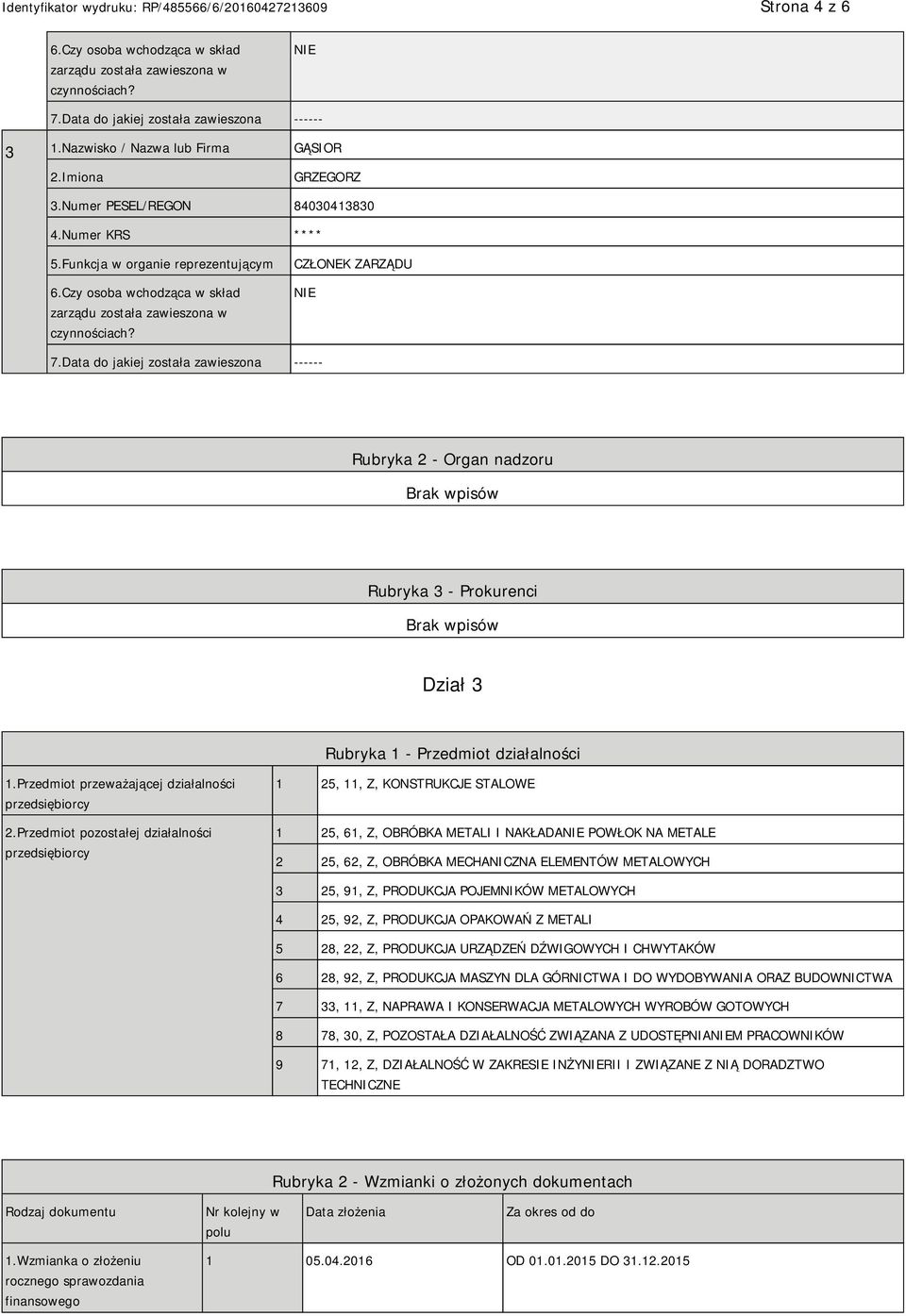 Data do jakiej została zawieszona ------ Rubryka 2 - Organ nadzoru Rubryka 3 - Prokurenci Dział 3 Rubryka 1 - Przedmiot działalności 1.Przedmiot przeważającej działalności przedsiębiorcy 2.