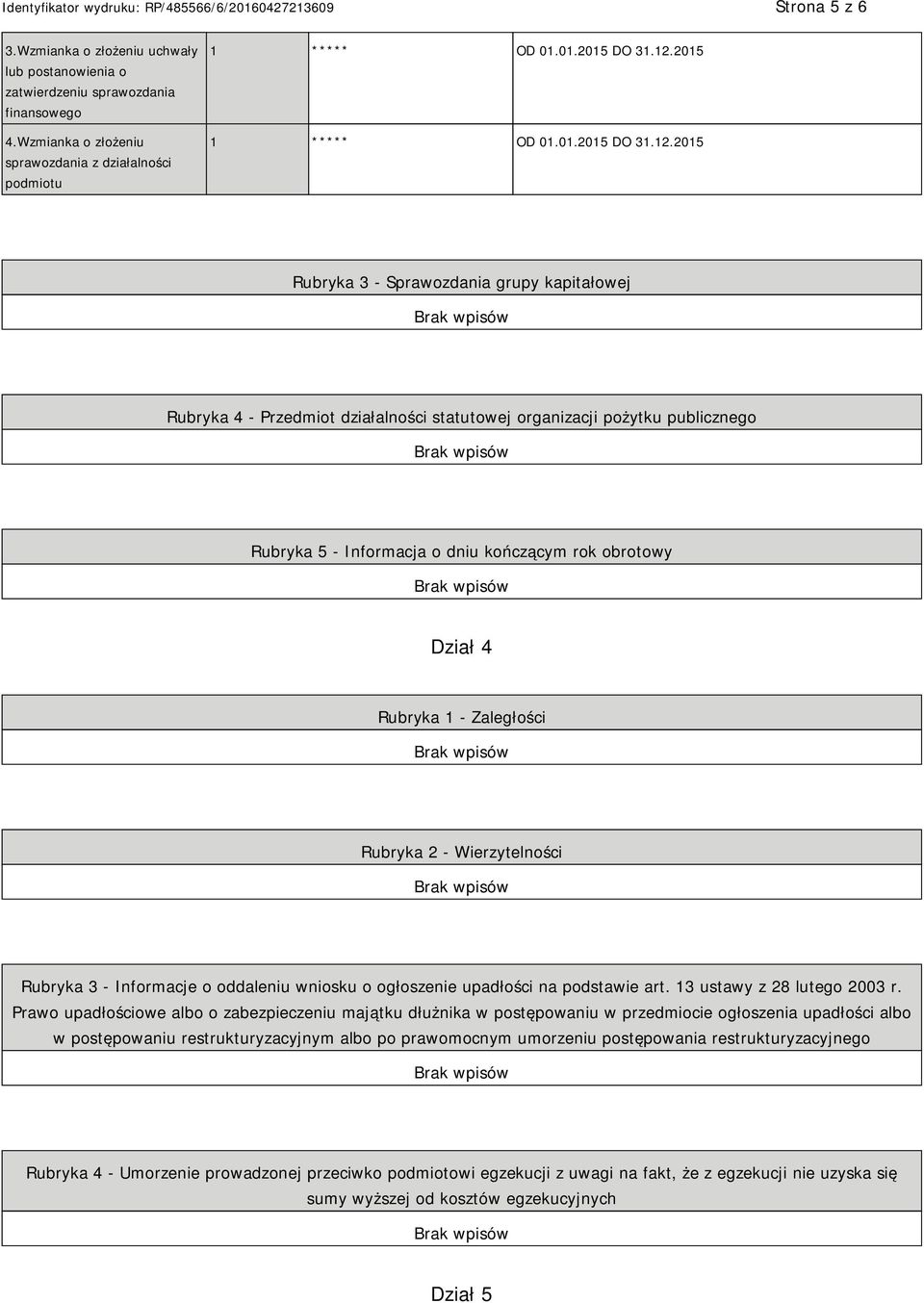 2015 Rubryka 3 - Sprawozdania grupy kapitałowej Rubryka 4 - Przedmiot działalności statutowej organizacji pożytku publicznego Rubryka 5 - Informacja o dniu kończącym rok obrotowy Dział 4 Rubryka 1 -