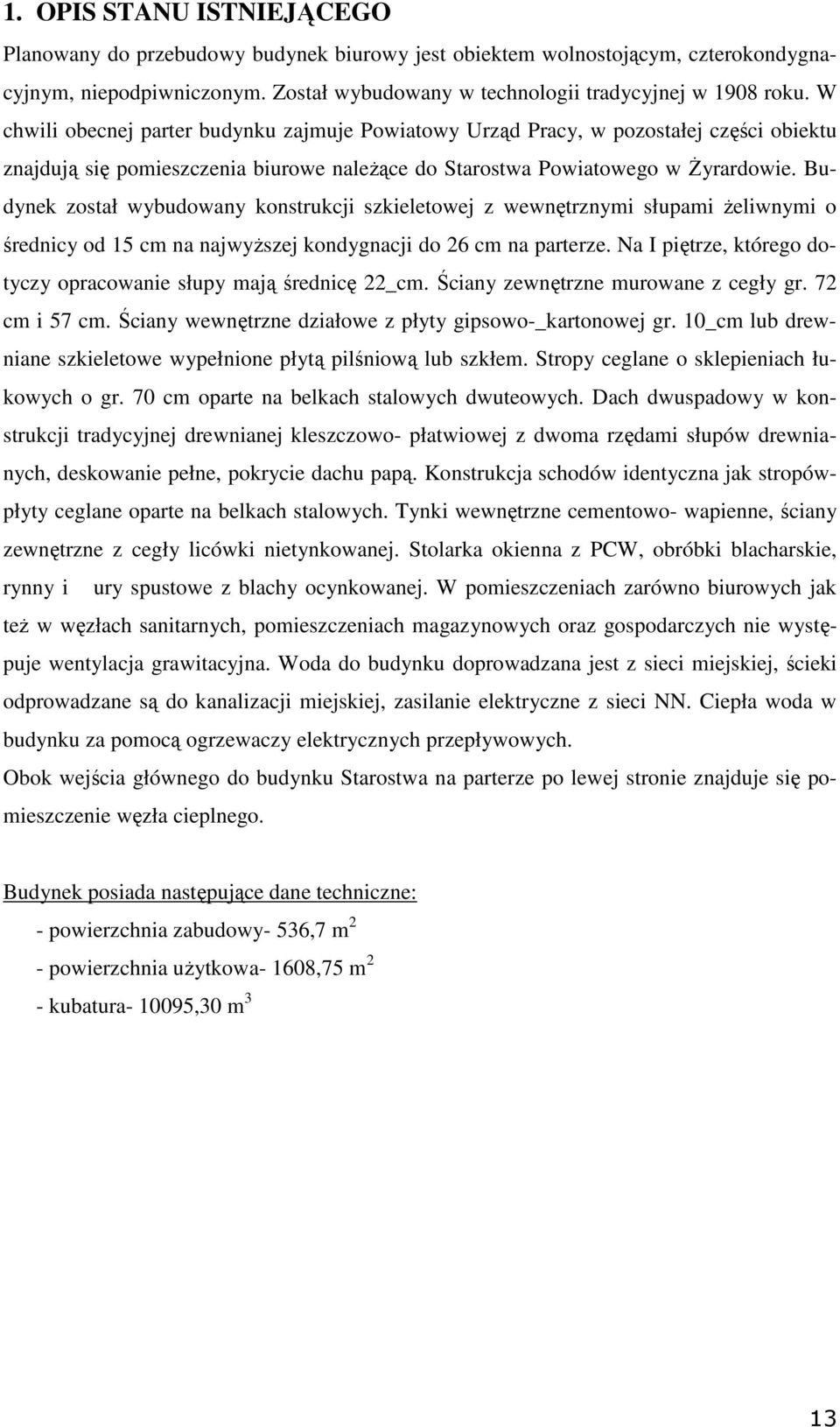 Budynek został wybudowany konstrukcji szkieletowej z wewnętrznymi słupami Ŝeliwnymi o średnicy od 15 cm na najwyŝszej kondygnacji do 26 cm na parterze.