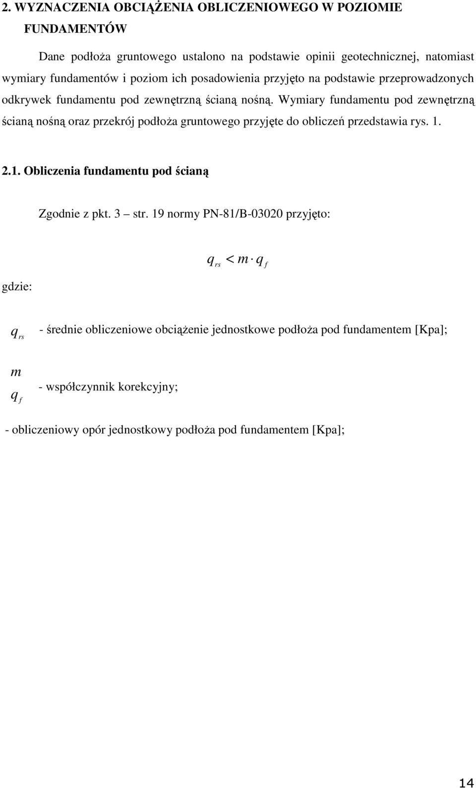 Wymiary fundamentu pod zewnętrzną ścianą nośną oraz przekrój podłoŝa gruntowego przyjęte do obliczeń przedstawia rys. 1. 2.1. Obliczenia fundamentu pod ścianą Zgodnie z pkt.