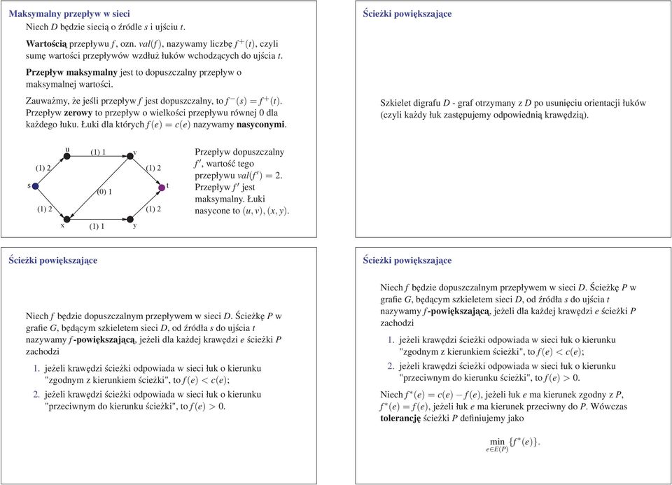 Zauważmy, że jeśli przepływ f jest dopuszczalny, to f (s)=f + (t). Przepływ zerowy to przepływ o wielkości przepływu równej 0 dla każdego łuku. Łuki dla których f(e)=c(e) nazywamy nasyconymi.