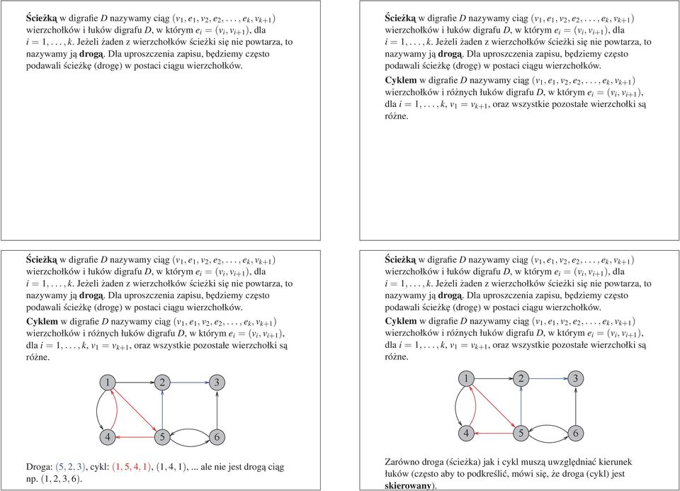 Cyklem w digrafie D nazywamy ciąg(v, e, v, e,...,e k, v k+ ) wierzchołków i różnych łuków digrafu D, w którym e i =(v i, v i+ ), dla i=,...,k, v = v k+, oraz wszystkie pozostałe wierzchołki są różne.